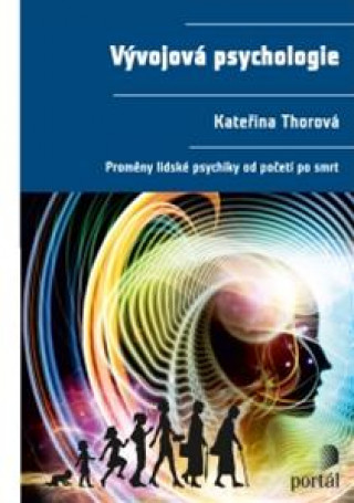 Vývojová psychologie: Proměny lidské psychiky od početí po smrt - Kateřina Thorová