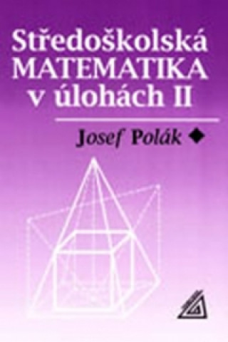 Středoškolská matematika v úlohách II. Josef Polák